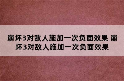 崩坏3对敌人施加一次负面效果 崩坏3对敌人施加一次负面效果